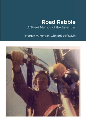 Road Rabble: A Street Memoir of the Seventies by Morgan, Morgan M.