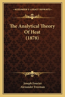 The Analytical Theory of Heat (1878) the Analytical Theory of Heat (1878) by Fourier, Joseph