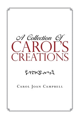 A Collection of Carol's Creations by Campbell, Carol Joan