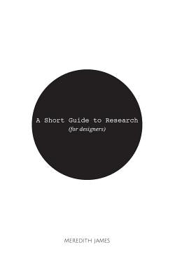 A Short Guide to Research (for Designers) by James, Meredith