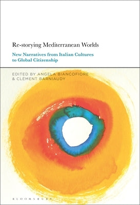 Re-Storying Mediterranean Worlds: New Narratives from Italian Cultures to Global Citizenship by Biancofiore, Angela