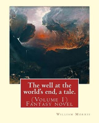 The well at the world's end, a tale. By: William Morris: (Volume 1) Fantasy novel by Morris, William