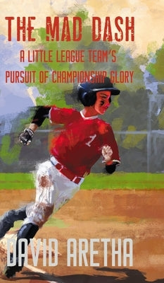 The Mad Dash: A Little League Team's Pursuit of Championship Glory by Aretha, David