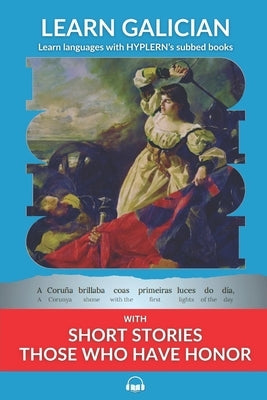 Learn Galician with Short Stories - Those Who Have Honor: Interlinear Galician to English by Van Den End, Kees