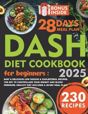 Dash Diet Cookbook for Beginners: Easy & Delicious Low Sodium & Cholesterol Recipes. The Key to Controlling Your Weight and Blood Pressure. Healthy Di by Williams, Jenna