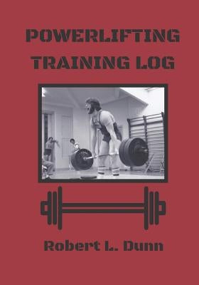 Powerlifting Training Log by Dunn, Robert L.