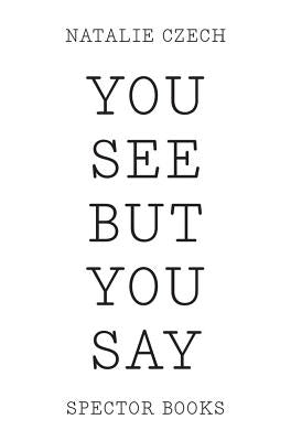 Natalie Czech: You See But You Say by Czech, Natalie