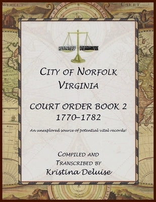 City of Norfolk, Virginia Court Order Book 2, 1771-1782 by DeLuise, Kristina