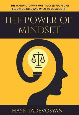 The Power Of Mindset: The Manual To Why Most Successful People Feel Unfulfilled And What To Do About It by Tadevosyan, Hayk