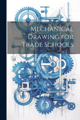 Mechanical Drawing for Trade Schools by Anonymous