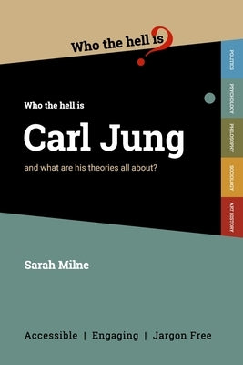 Who the Hell is Carl Jung?: And what are his theories all about? by Milne, Sarah