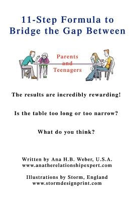 11-Step Formula to Bridge the Gap Between Parents and Teenagers: The Results Are Incredibly Rewarding! Is the Table Too Long or Too Narrow? What Do Yo by Weber, Ana H. B.