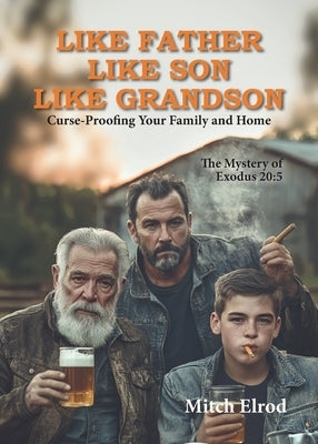 Like Father, Like Son, Like Grandson: Curse-Proofing Your Family and Home by Elrod, Mitch