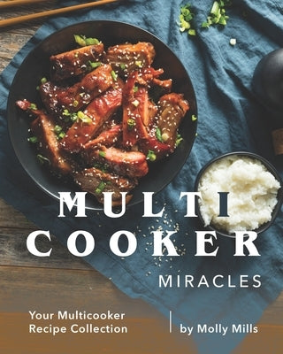 Multicooker Miracles: Your Multicooker Recipe Collection by Mills, Molly