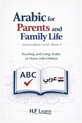 Arabic for Parents and Family Life: Teaching and Using Arabic at Home with Children by Learn, H. F.