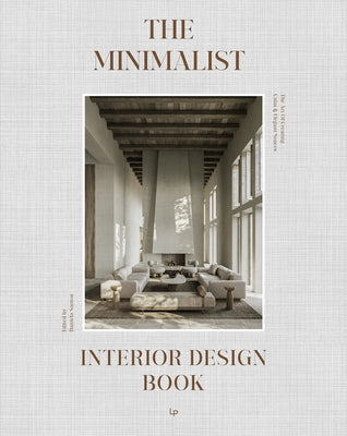 The Minimalist Interior Design Book: The Art of Creating Calm & Elegant Spaces by 