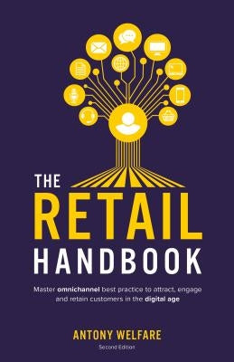 The Retail Handbook (Second Edition): Master omnichannel best practice to attract, engage and retain customers in the digital age by Welfare, Antony
