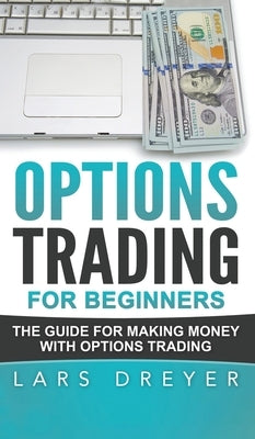Options Trading for Beginners: The Guide for Making Money with Options Trading by Dreyer, Lars