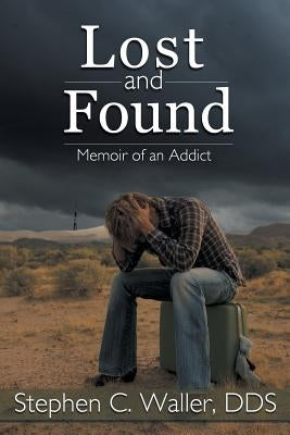 Lost and Found: Memoir of an Addict by Waller, Stephen C.