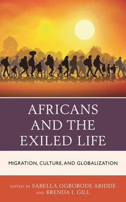 Africans and the Exiled Life: Migration, Culture, and Globalization by Abidde, Sabella Ogbobode