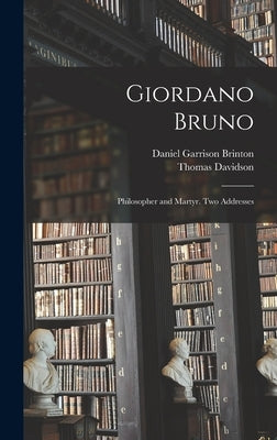 Giordano Bruno: Philosopher and Martyr. Two Addresses by Brinton, Daniel Garrison 1837-1899