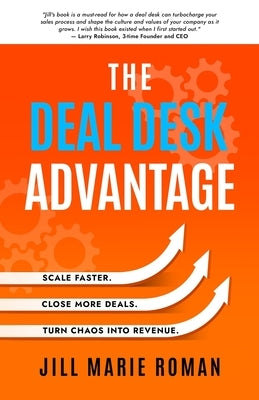The Deal Desk Advantage: Scale Faster. Close More Deals. Turn Chaos into Revenue. by Roman, Jill Marie