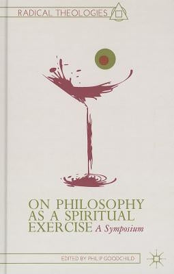 On Philosophy as a Spiritual Exercise: A Symposium by Goodchild, P.
