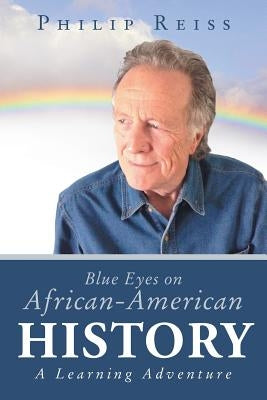Blue Eyes on African-American History: A Learning Adventure by Reiss, Philip