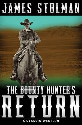 The Bounty Hunter's Return: A Classic Western by Stolman, James