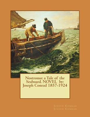 Nostromo: a Tale of the Seaboard. NOVEL by: Joseph Conrad 1857-1924 by Joseph Conrad, Joseph Conrad