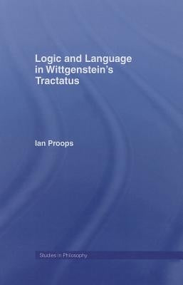 Logic and Language in Wittgenstein's Tractatus by Proops, Ian
