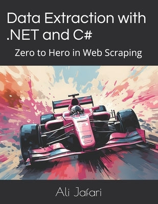Data Extraction with .NET and C#: Zero to Hero in Web Scraping by Jafari, Sohreh