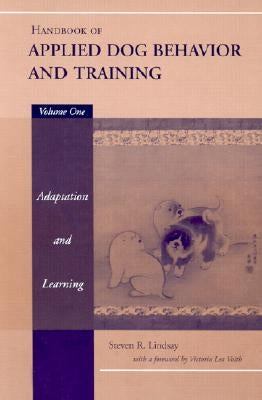 Handbook of Applied Dog Behavior and Training, Adaptation and Learning by Lindsay, Steven R.