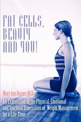 Fat Cells, Beauty and You!: An Exploration of the Physical, Emotional and Spiritual Dimensions of Weight Management for a Life-Time by Barnes, Mary Ann
