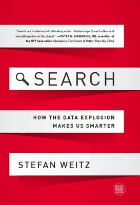 Search: How the Data Explosion Makes Us Smarter by Weitz, Stefan