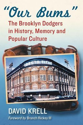 Our Bums: The Brooklyn Dodgers in History, Memory and Popular Culture by Krell, David
