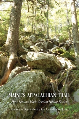 Maine's Appalachian Trail: How Seniors Made Section Hiking Easier by Dennenberg, Harvey A.