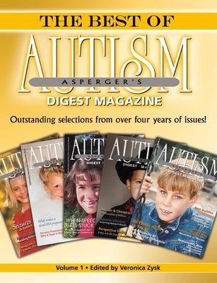 The Best of Autism Asperger's Digest Magazine, Volume: Outstanding Selections from Over Four Years of Issues! by Zysk, Veronica