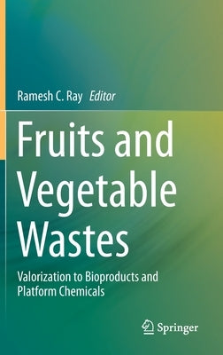 Fruits and Vegetable Wastes: Valorization to Bioproducts and Platform Chemicals by Ray, Ramesh C.