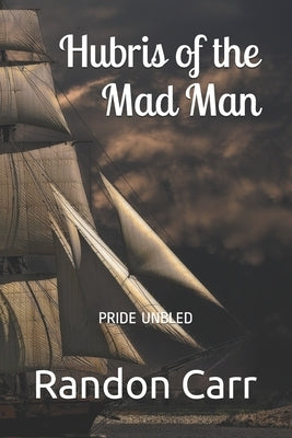Hubris of the Mad Man by Carr, Randon Jack