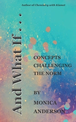 And What If . . .: Concepts Challenging the Norm by Anderson, Monica