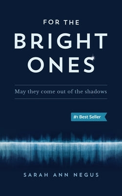 For the Bright Ones: May they come out of the shadows by Negus, Sarah