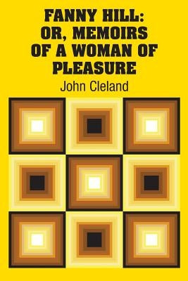 Fanny Hill: Or, Memoirs of a Woman of Pleasure by Cleland, John