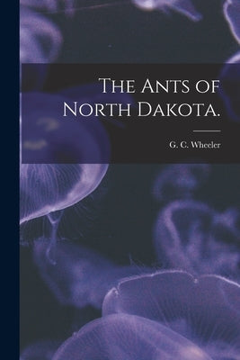 The Ants of North Dakota. by Wheeler, G. C.