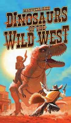 Dinosaurs of The Wild West by Rice, Maxwell