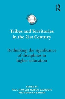 Tribes and Territories in the 21st Century: Rethinking the significance of disciplines in higher education by Trowler, Paul