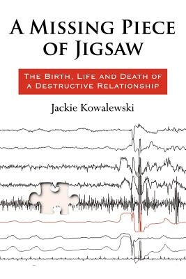 A Missing Piece of Jigsaw: : The Birth, Life and Death of a Destructive Relationship by Kowalewski, Jackie