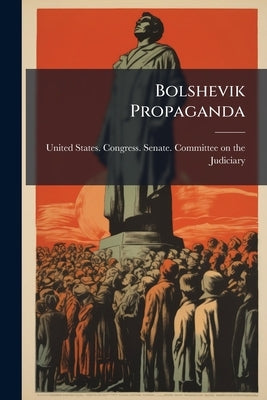 Bolshevik Propaganda by United States Congress Senate Comm