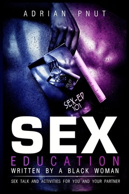 Sex Education Written By A Black Woman: Sex Talk And Activities For You And Your Partner by Steward, Adrian Pnut