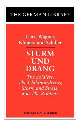 Sturm Und Drang: Lenz, Wagner, Klinger, and Schiller: The Soldiers, the Childmurderess, Storm and Stress, and the Robbers by Schiller, Friedrich
